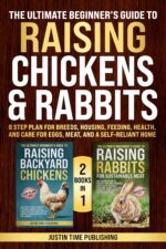 The Ultimate Beginner’s Guide to Raising Chickens & Rabbits: 8 Step Plan for Breeds, Housing, Feeding, Health, and Care for Eggs, Meat, and a Self-reliant ... Guide to Raising Livestock