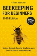 Beekeeping for Beginners : Modern Complete Guide for New Beekeepers: From First Hive to Homemade Honey