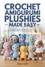 Crochet Amigurumi Plushies Made Easy: 33+ Beginner Crochet Patterns for Cute Animals, Dolls, and Handmade Stuffed Toys – Complete Step-by-step Guide
