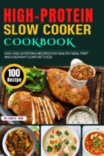 High-protein Slow Cooker Cookbook: 100 Easy and Satisfying Recipes for Healthy Meal Prep and Everyday Comfort Food