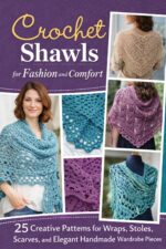 Crochet Shawls for Fashion and Comfort: 25 Creative Patterns for Wraps, Stoles, Scarves, and Elegant Handmade Wardrobe Pieces