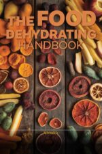 The Complete Dehydrator Handbook: Preserve Fruits, Vegetables, Jerky & Herbs at Home — Beginner to Advanced