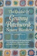 The Guided of Granny Patchwork Square Blankets: Step-by-step Patterns for Quilt-inspired Crochet Throws, Decorative Covers, and Warm, Stylish Home Accessories