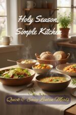 Holy Season, Simple Kitchen: Quick & Easy Lenten Meals and Lent