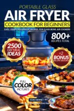 Air Fryer Cookbook for Beginners: 800+ Quick, Easy & Delicious Air Fryer Recipes for Every Meal. Cook Healthier, Faster, and With Zero Stress