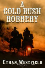 A Gold Rush Robbery: a Historical Western Adventure Novel of the Lawless