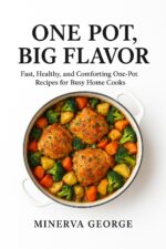 One Pot, Big Flavor: Fast, Healthy, and Comforting One-pot Recipes for Busy Home Cooks