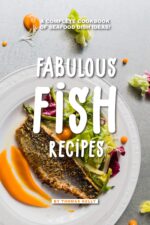 Fabulous Fish Recipes: a Complete Cookbook of Seafood Dish Ideas!