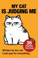 My Cat Is Judging Me: Written by the Cat. I Just Pay for Everything. Truths Book