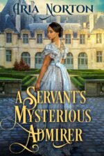 A Servant’s Mysterious Admirer: a Historical Regency Romance Book Hearts and Hidden
