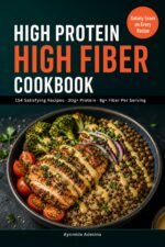 High Protein High Fiber Cookbook: 150+ Satisfying Recipes With 30g+ Protein & 8g+ Fiber Per Serving | Satiety Score on Every Recipe | 30-day Meal Plan for Weight Loss & Gut Health