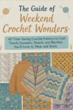 The Guide of Weekend Crochet Wonders: 40 Time-saving Crochet Patterns to Craft Trendy Sweaters, Shawls, and Blankets You’ll Love to Wear and Share