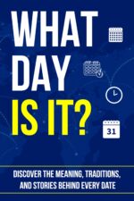 What Day Is It?: Discover the Meaning, Traditions, and Stories Behind Every Date