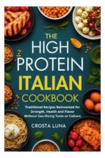 The High Protein Italian Cookbook: Traditional Recipes Reinvented for Strength, Health, and Flavor — Includes 12 Exclusive Bonus Recipes