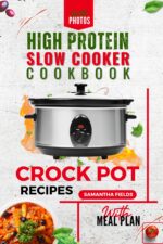 High-protein Slow Cooker Recipes for Effortless Flavour-packed Cooking: Easy Instructions Crock Pot Cookbook With Beautiful Photos for Every Meal