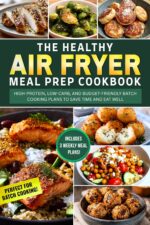 Healthy Air Fryer Meal Prep Cookbook: High-protein, Low-carb, and Budget-friendly Batch Cooking Plans to Save Time and Eat Well Air Fryer Kitchen Book