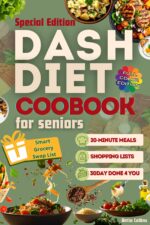 Dash Diet Cookbook for Seniors: 100 Quick & Tasty Low-sodium Recipes for Healthy Blood Pressure-30-day Done-for-you Meal Plan, Weekly Shopping Lists & 20-minute Meals