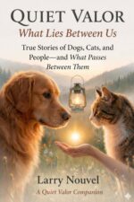 Quiet Valor, What Lies Between Us: True Stories of Dogs, Cats, and People, and What Passes Between Them