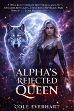 Alpha's Rejected Queen: a Dark Rejected Mate Shifter Romance With Obsessed Alpha King, Fated Bond Revenge, and Powerful Luna Redemption