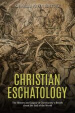 Christian Eschatology: the History and Legacy of Christianity’s Beliefs About the End of the World
