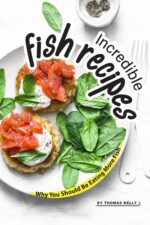 Incredible Fish Recipes: Why You Should Be Eating More Fish