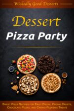 Dessert Pizza Party: Sweet Pizza Recipes for Fruit Pizzas, Cookie Crusts, Chocolate Pizzas, and Crowd-pleasing Treats Good