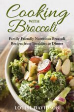 Cooking With Broccoli: Family-friendly Nutritious Broccoli Recipes From Breakfast to Dinner