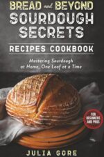 Bread and Beyond: Sourdough Secrets : Beginner-friendly Recipes, Starter Guide & Step-by-step Artisan Bread