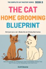 The Cat Home Grooming Blueprint: Save Hundreds on Professional Fees and Master Stress-free Nail Trimming, De-shedding, and Coat Care Complete Cat Mastery Series Book