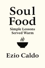 Soul Food: Simple Lessons Served Warm: Kitchen Stories and Life Lessons From Chef Ezio Caldo’s Table