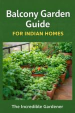 Balcony Garden Guide for Indian Homes: Grow Fresh Vegetables, Herbs & Fruits in Small Spaces Using Easy Organic Methods