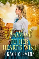 Faithful to Her Heart's Wish: an Inspirational Historical Romance Book Hearts of The