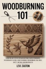 Woodburning 101: Learn the Art Step by Step With Getting Started Pyrography, Patterns With Texture, Color Techniques for Beginners, Plus Tools, Safety, and Skill-building Projects