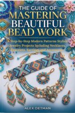 The Guide of Mastering Beautiful Bead Work: a Step-by-step Modern Patterns Stylish Jewelry Projects Including Necklaces, Bracelets, Earrings and Accessories