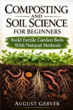Composting and Soil Science for Beginners: Build Fertile Garden Beds With Natural Methods
