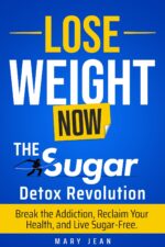 Lose Weight Now! the Sugar Detox Revolution.: Break the Addiction, Reclaim Your Health, and Live Sugar-free.