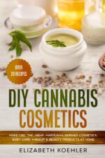 Diy Cannabis Cosmetics: Make Cbd, Thc, Hemp, Marijuana-derived Cosmetics, Body Care, Makeup & Beauty Products at Home