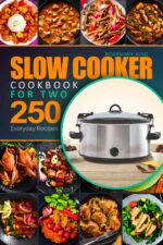 Slow Cooker Cookbook for Two: 250 Everyday Recipes.: Slow Cooker Recipe Book for Beginners and Pros