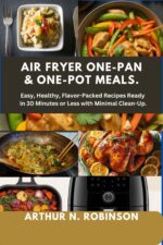 Air Fryer One-pan & One-pot Meals.: Microwave Cooking, Quick Dinners,healthy Meals,meal Prep,beginner-friendly Recipes, Anti-inflammatory Diet, Weight Loss, Low Carb Diet, Cooking for One, Two.