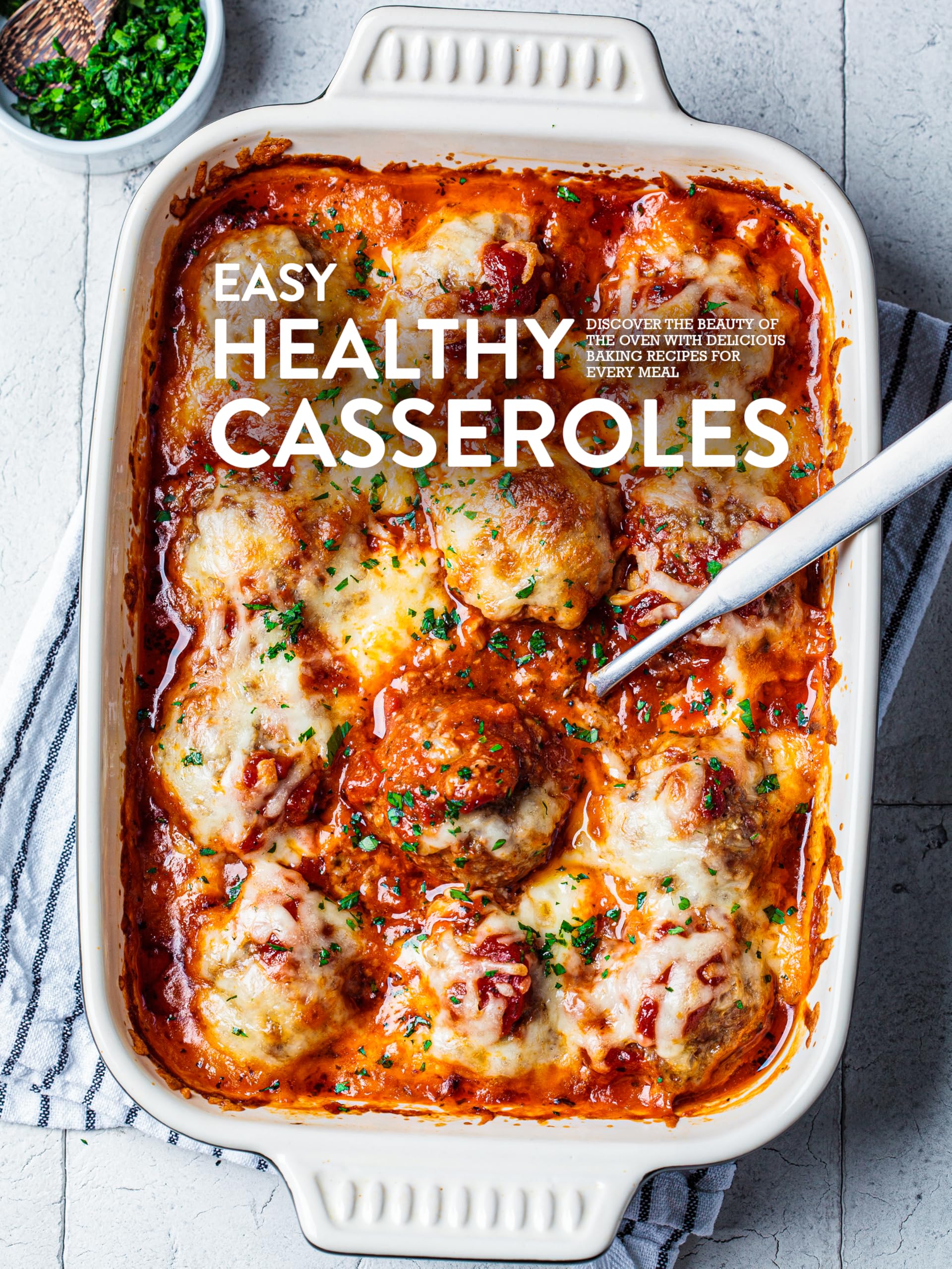 Easy Healthy Casseroles: Discover the Beauty of the Oven With Delicious Baking Recipes for Every Meal Casserole