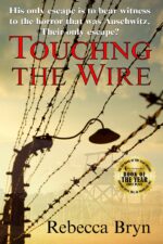 Touching the Wire: Auschwitz1944: a Jewish Nurse Steps From a Cattle Wagon Into the Heart of a Young Doctor, but Can He Save Her? of Love And