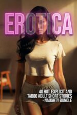 Erotica: 40 Hot, Explicit and Taboo Adult Short Stories