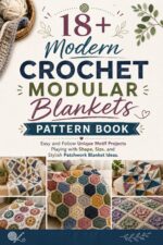 18+ Modern Crochet Modular Blankets Pattern Book: Easy and Follow Unique Motif Projects Playing With Shape, Size, and Stylish Patchwork Blanket Ideas