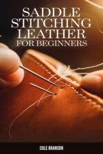 Saddle Stitching Leather for Beginners: a Practical Guide to Hand-stitching Durable Leather Goods Using Traditional Saddle Stitch Technique, Tools, and Projects