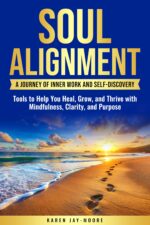 Soul Alignment: a Journey of Inner Work and Self-discovery: Tools to Help You Heal, Grow and Thrive With Mindfulness, Clarity and Purpose