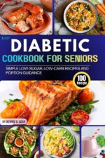 Easy Diabetic Cookbook for Seniors: 100 Simple Low-sugar, Low-carb Recipes and Portion Guidance