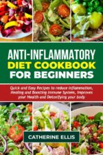 Anti – Inflammatory Diet Cookbook for Beginners: Quick and Easy Recipes to Reduce Inflammation, Healing and Boosting Immune System, Improves Your Health and Detoxifying Your Body With Pictures