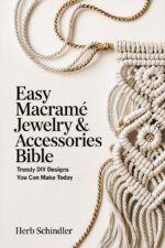 Easy Macramé Jewelry & Accessories Bible: Trendy Diy Designs You Can Make Today