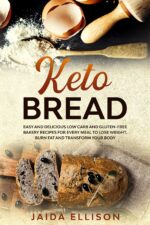 Keto Bread: Easy and Delicious Low Carb and Gluten-free Bakery Recipes for Every Meal to Lose Weight, Burn Fat and Transform Your Body