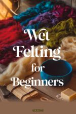 Wet Felting for Beginners: Step-by-step Techniques for Flat Felt, Nuno Felting, 3d Vessels, and Natural Dye Projects